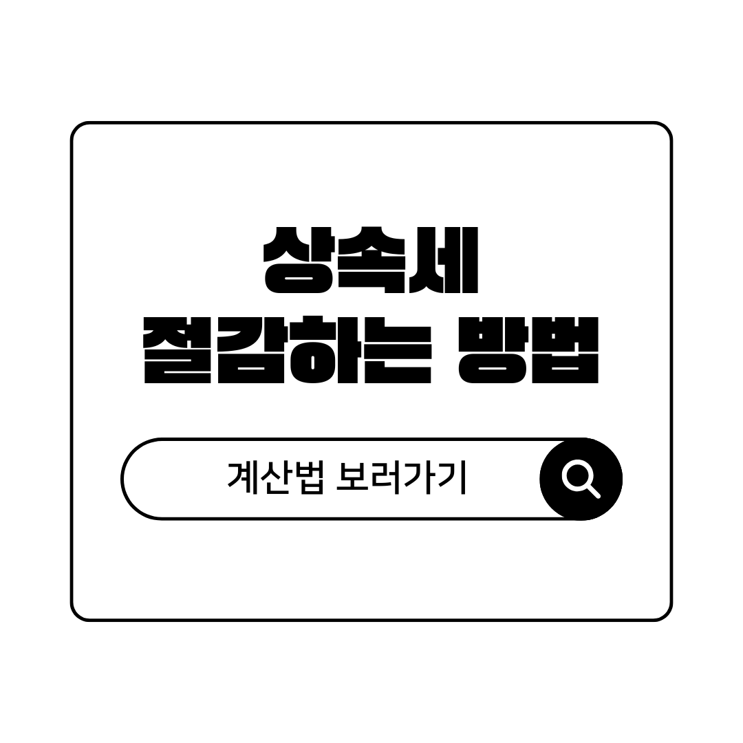 미리 알아두면 좋은 상속세 기준과 계산법 및 절감하는법